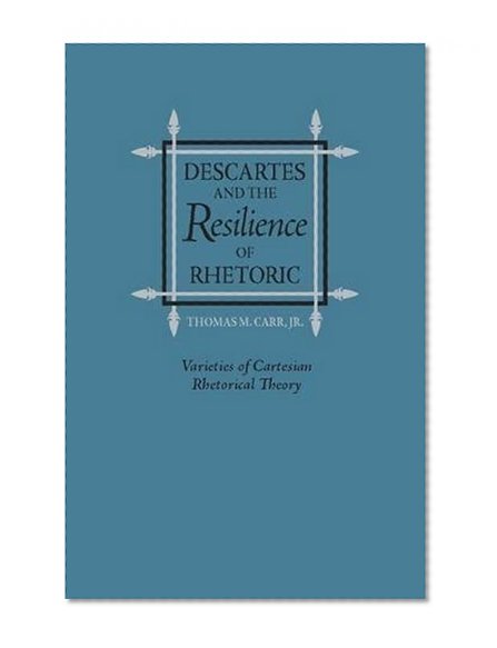 Descartes and the Resilience of Rhetoric: Varieties of Cartesian Rhetorical Theory