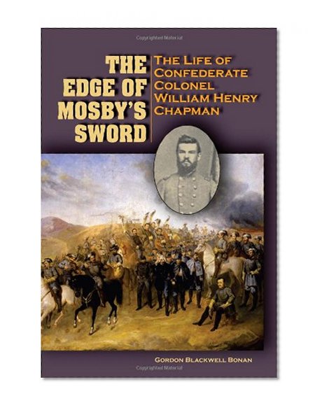 The Edge of Mosbyâ€™s Sword: The Life of Confederate Colonel William Henry Chapman
