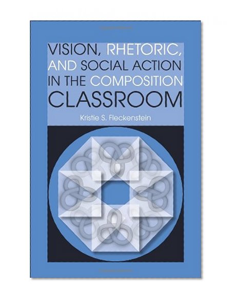 Vision, Rhetoric, and Social Action in the Composition Classroom