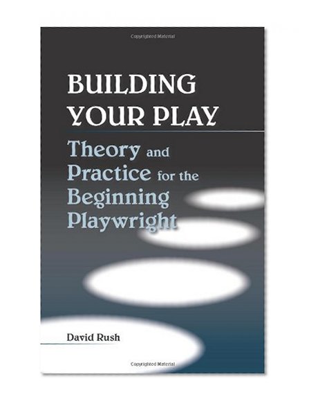 Building Your Play: Theory and Practice for the Beginning Playwright