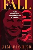 Fall Guys: False Confessions and the Politics of Murder