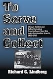 To Serve and Collect: Chicago Politics and Police Corruption from the Lager Beer Riot to the Summerdale Scandal, 1855-1960