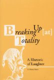Breaking Up (at) Totality: A Rhetoric of Laughter (Rhetorical Philosophy and Theory)