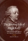 The Writing Life of Hugh Kelly: Politics, Journalism, and Theatre in Late-Eighteenth-Century London