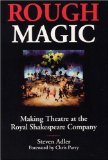 Rough Magic: Making Theatre at the Royal Shakespeare Company