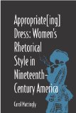 Appropriate[Ing] Dress: Women's Rhetorical Style in Nineteenth-Century America (Studies in Rhetorics and Feminisms)