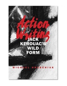 Action Writing: Jack Kerouac's Wild Form