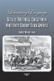 Liberating Language: Sites of Rhetorical Education in Nineteenth-Century Black America