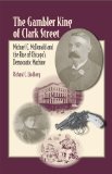 The Gambler King of Clark Street: Michael C. McDonald and the Rise of Chicago's Democratic Machine (Elmer H Johnson & Carol Holmes Johnson Series in Criminology)