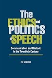 The Ethics and Politics of Speech: Communication and Rhetoric in the Twentieth Century