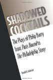 Shadowed Cocktails: The Plays of Philip Barry from Paris Bound to The Philadelphia Story (Theater in the Americas)