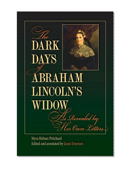 The Dark Days of Abraham Lincolnâ€™s Widow, as Revealed by Her Own Letters