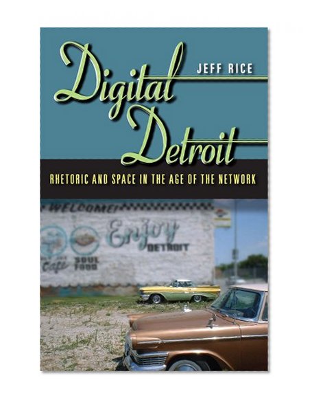 Digital Detroit: Rhetoric and Space in the Age of the Network