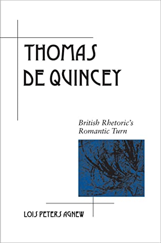Thomas De Quincey: British Rhetoric's Romantic Turn (Rhetoric in the Modern Era)