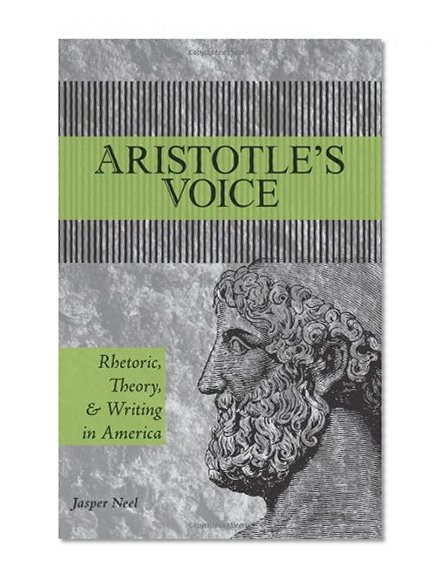 Aristotle's Voice: Rhetoric, Theory, and Writing in America