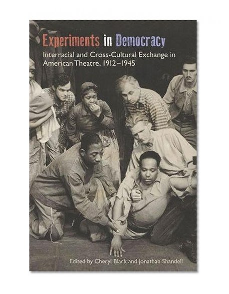 Experiments in Democracy: Interracial and Cross-Cultural Exchange in American Theatre, 1912-1945 (Theater in the Americas)