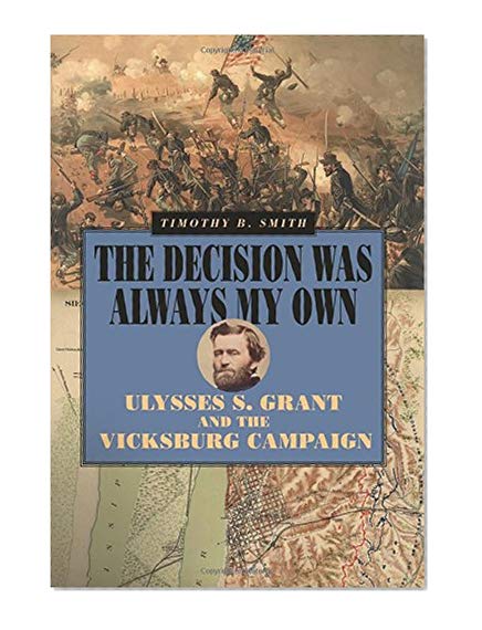Book Cover The Decision Was Always My Own: Ulysses S. Grant and the Vicksburg Campaign (World of Ulysses S. Grant)