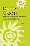 Digital Griots: African American Rhetoric in a Multimedia Age (Ncte/CCCC Studies in Writing and Rhetoric (Swr))