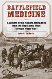 Battlefield Medicine: A History of the Military Ambulance from the Napoleonic Wars Through World War I
