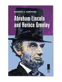 Abraham Lincoln and Horace Greeley (Concise Lincoln Library)