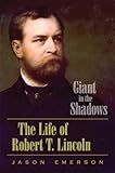 Giant in the Shadows: The Life of Robert T. Lincoln