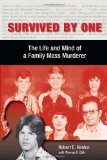 Survived by One: The Life and Mind of a Family Mass Murderer (Elmer H Johnson & Carol Holmes Johnson Series in Criminology)