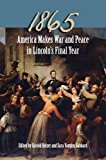 1865: America Makes War and Peace in Lincolnâ€™s Final Year