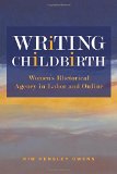 Writing Childbirth: Womenâ€™s Rhetorical Agency in Labor and Online (Studies in Rhetorics and Feminisms)