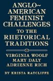 Anglo-American Feminist Challenges to the Rhetorical Traditions: Virginia Woolf, Mary Daly, Adrienne Rich