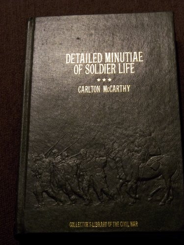 Detailed Minutiae of Soldier Life in the Army of Northern Virginia, 1861-1865 (Collector's Library of the Civil War)