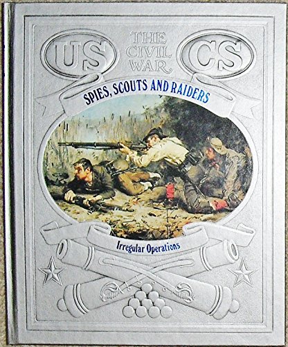Spies, Scouts, and Raiders: Irregular Operations (Time-Life The Civil War)