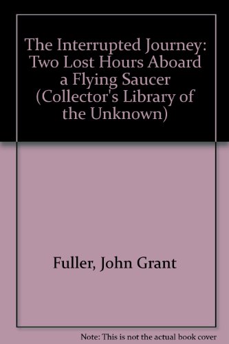 The Interrupted Journey: Two Lost Hours "Aboard a Flying Saucer (Collector's Library of the Unknown)