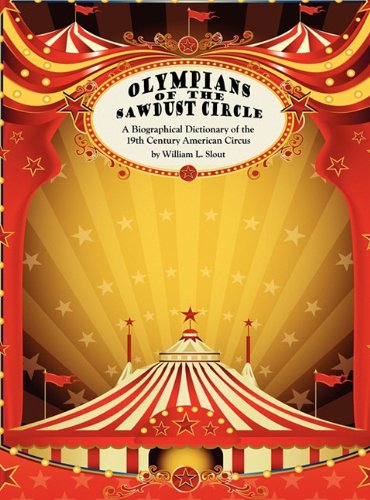 Olympians of the Sawdust Circle: A Biographical Dictionary of the Nineteenth Century American Circus (Clipper Studies in the Theatre,)