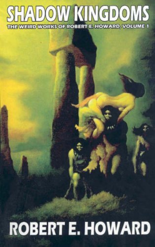 Robert E. Howard's Weird Works Volume 1: Shadow Kingdoms (v. 1)