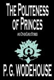The Politeness of Princes and Other Early Stories by P. G. Wodehouse, Fiction, Short Stories