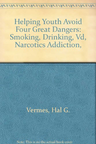 Helping Youth Avoid Four Great Dangers: Smoking, Drinking, Vd, Narcotics Addiction,