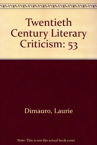 Twentieth Century Literary Criticism, Vol. 53: Excerpts from Criticism of the Works of Novelists, Poets, Playwrights, Short Story Writers, and Other Creative