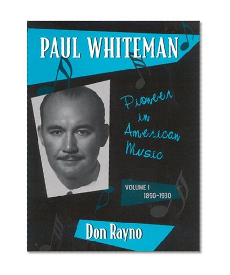 Paul Whiteman: Pioneer in American Music, 1890-1930 (Studies in Jazz)