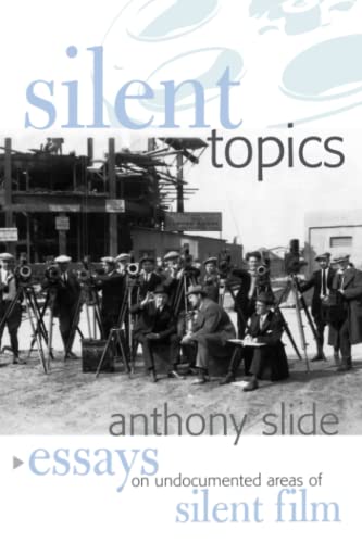 Silent Topics: Essays on Undocumented Areas of Silent Film