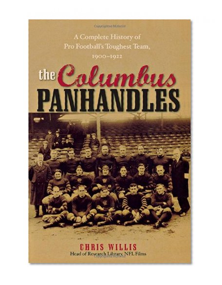 The Columbus Panhandles: A Complete History of Pro Football's Toughest Team, 1900-1922
