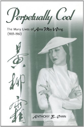 Perpetually Cool: The Many Lives of Anna May Wong (1905-1961) (The Scarecrow Filmmakers Series)