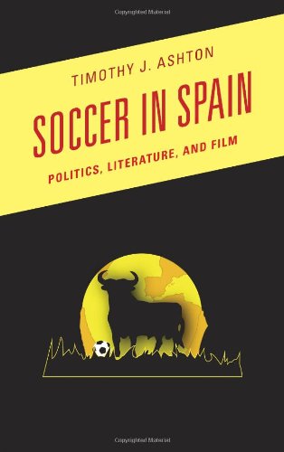 Soccer in Spain: Politics, Literature, and Film (Scarecrow Soccer Series)