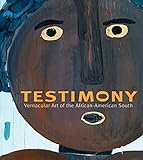 Testimony: Vernacular Art of the African-American South: The Ronald and June Shelp Collection
