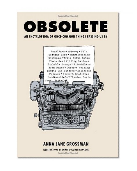 Obsolete: An Encyclopedia of Once-Common Things Passing Us By, from Mix Tapes and Modesty to Typewriters and Truly Blind Dates