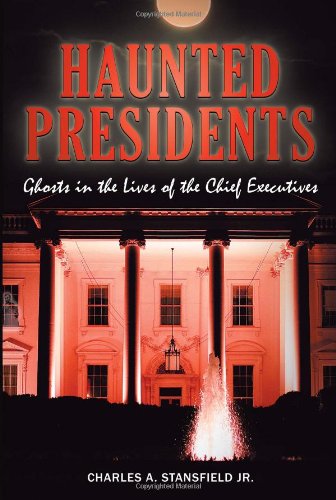 Haunted Presidents: Ghosts in the Lives of the Chief Executives (Haunted Series)