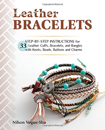 Book Cover Leather Bracelets: Step-by-step instructions for 33 leather cuffs, bracelets and bangles with knots, beads, buttons and charms