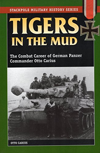 Book Cover Tigers in the Mud: The Combat Career of German Panzer Commander Otto Carius (Stackpole Military History Series)