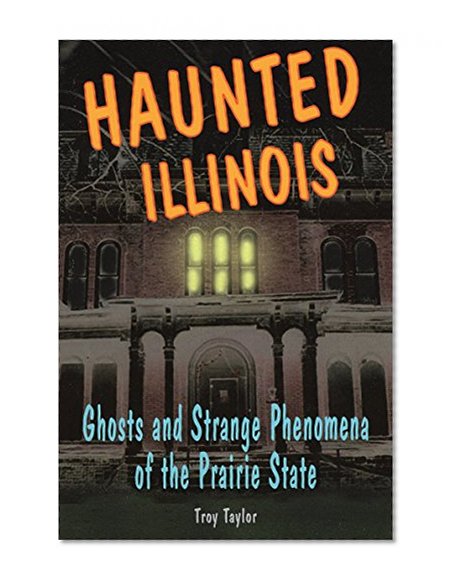 Book Cover Haunted Illinois: Ghosts and Strange Phenomena of the Prairie State (Haunted Series)
