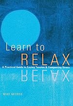 Learn to Relax : A Practical Guide to Easing Tension and Conquering Stress