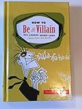 How to Be a Villain: Evil Laughs, Secret Lairs, Master Plans, and More!!!